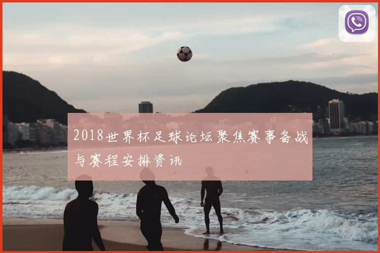 2018世界杯足球论坛聚焦赛事备战与赛程安排资讯